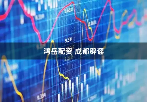 鸿岳配资 成都辟谣